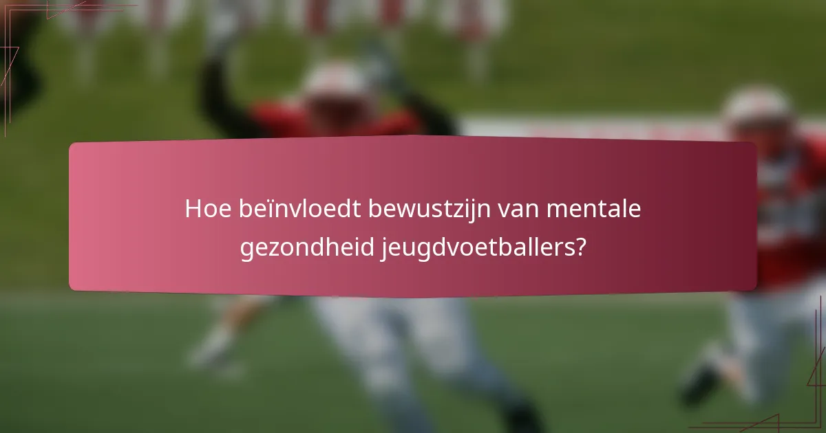 Hoe beïnvloedt bewustzijn van mentale gezondheid jeugdvoetballers?
