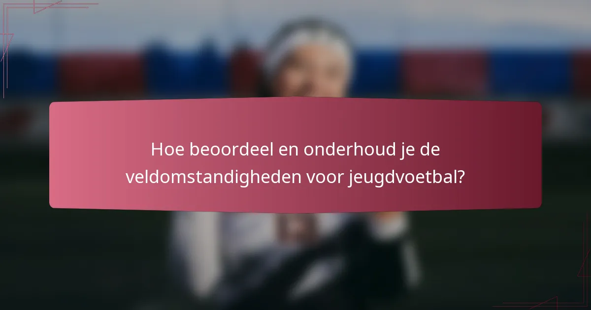 Hoe beoordeel en onderhoud je de veldomstandigheden voor jeugdvoetbal?