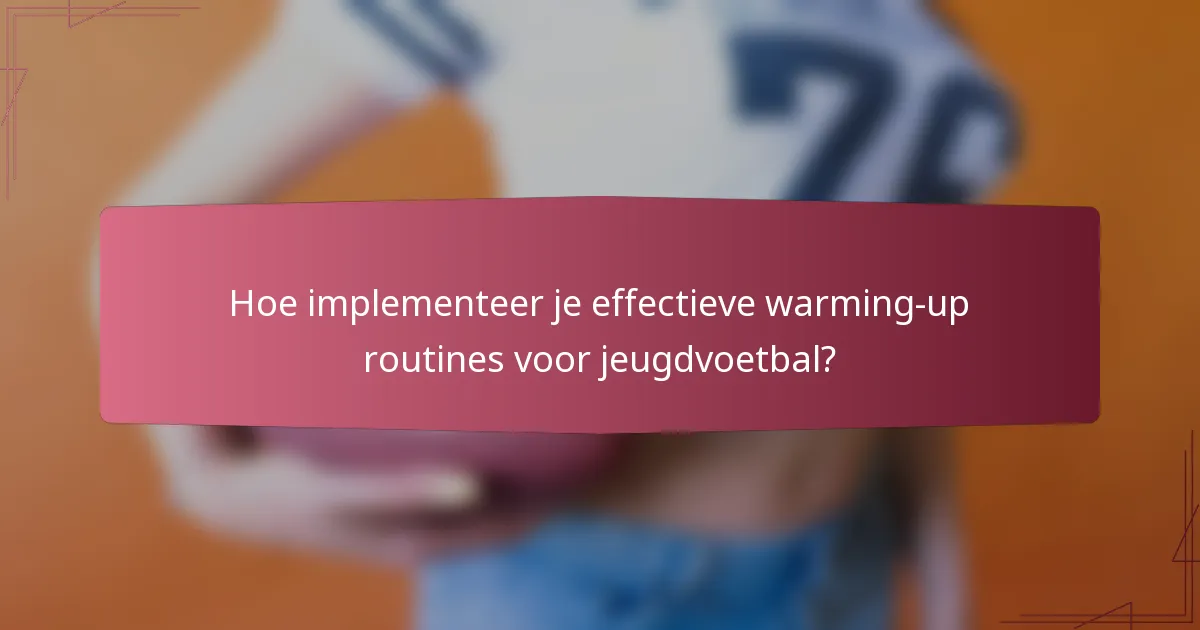 Hoe implementeer je effectieve warming-up routines voor jeugdvoetbal?