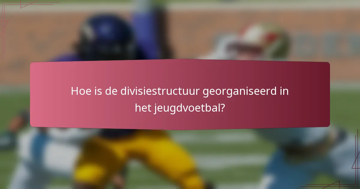 Hoe is de divisiestructuur georganiseerd in het jeugdvoetbal?