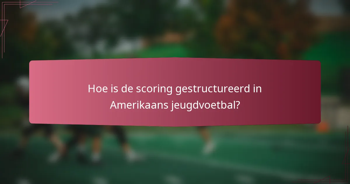Hoe is de scoring gestructureerd in Amerikaans jeugdvoetbal?