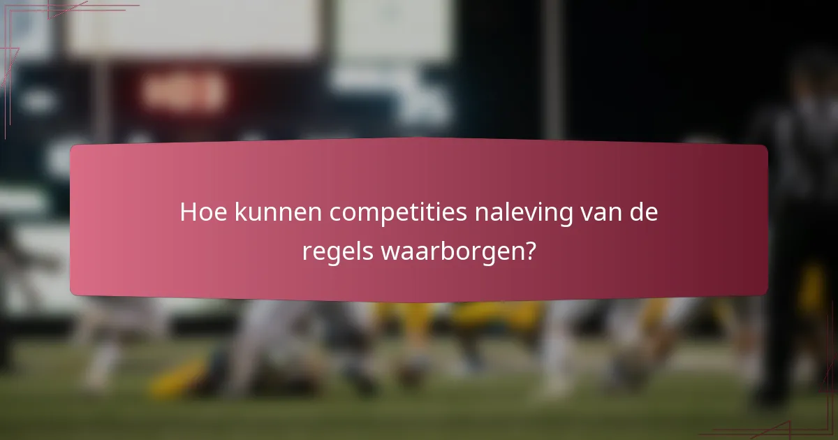 Hoe kunnen competities naleving van de regels waarborgen?