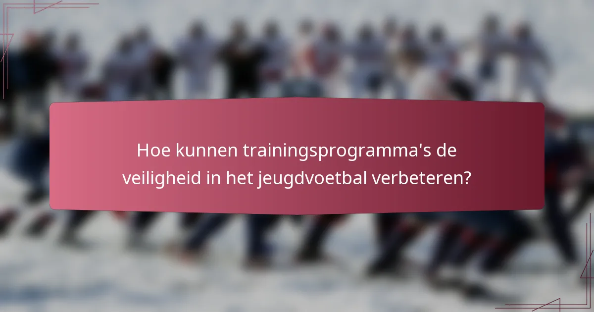 Hoe kunnen trainingsprogramma's de veiligheid in het jeugdvoetbal verbeteren?