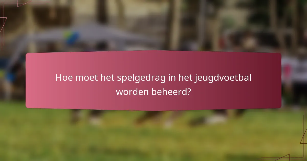 Hoe moet het spelgedrag in het jeugdvoetbal worden beheerd?