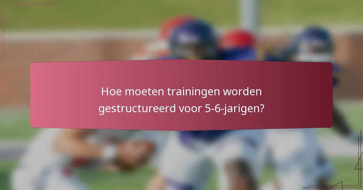 Hoe moeten trainingen worden gestructureerd voor 5-6-jarigen?