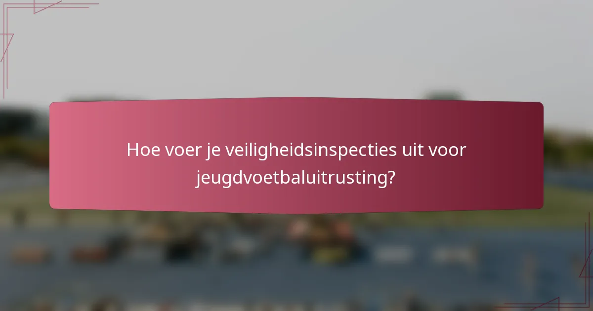 Hoe voer je veiligheidsinspecties uit voor jeugdvoetbaluitrusting?