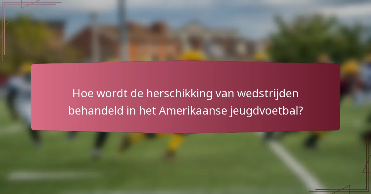 Hoe wordt de herschikking van wedstrijden behandeld in het Amerikaanse jeugdvoetbal?