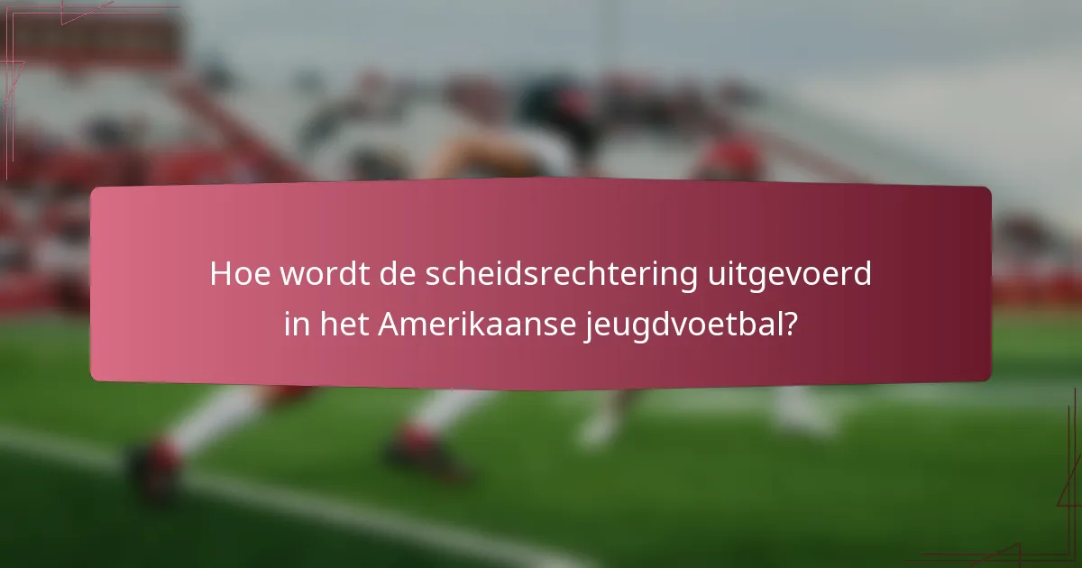 Hoe wordt de scheidsrechtering uitgevoerd in het Amerikaanse jeugdvoetbal?