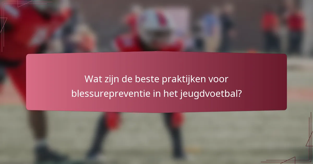 Wat zijn de beste praktijken voor blessurepreventie in het jeugdvoetbal?
