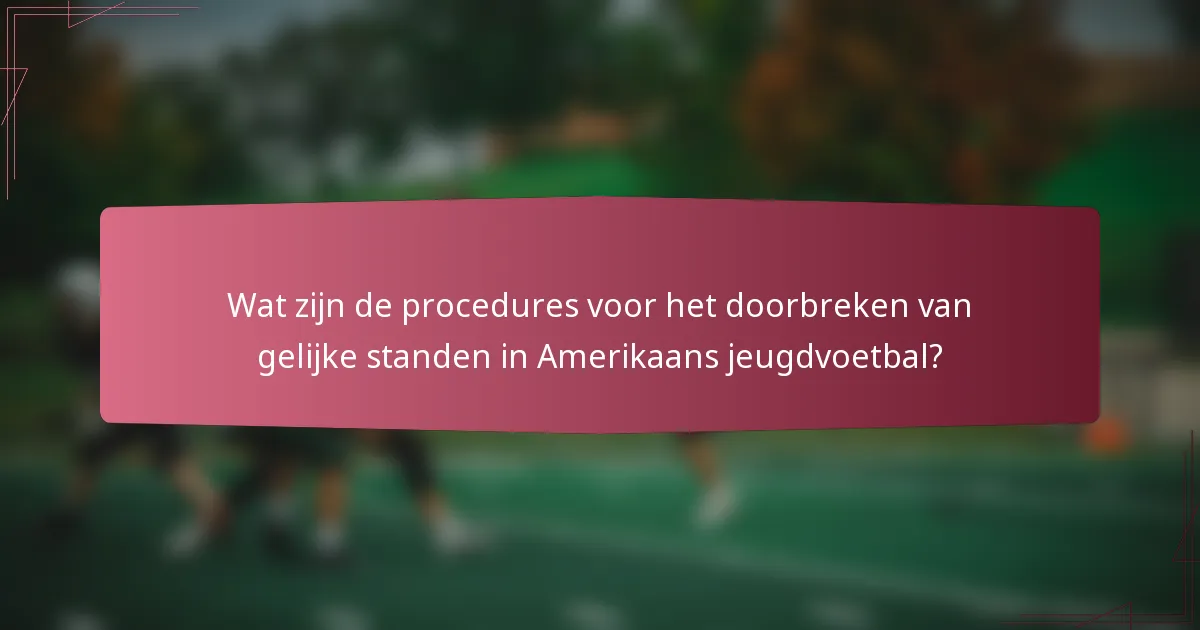 Wat zijn de procedures voor het doorbreken van gelijke standen in Amerikaans jeugdvoetbal?