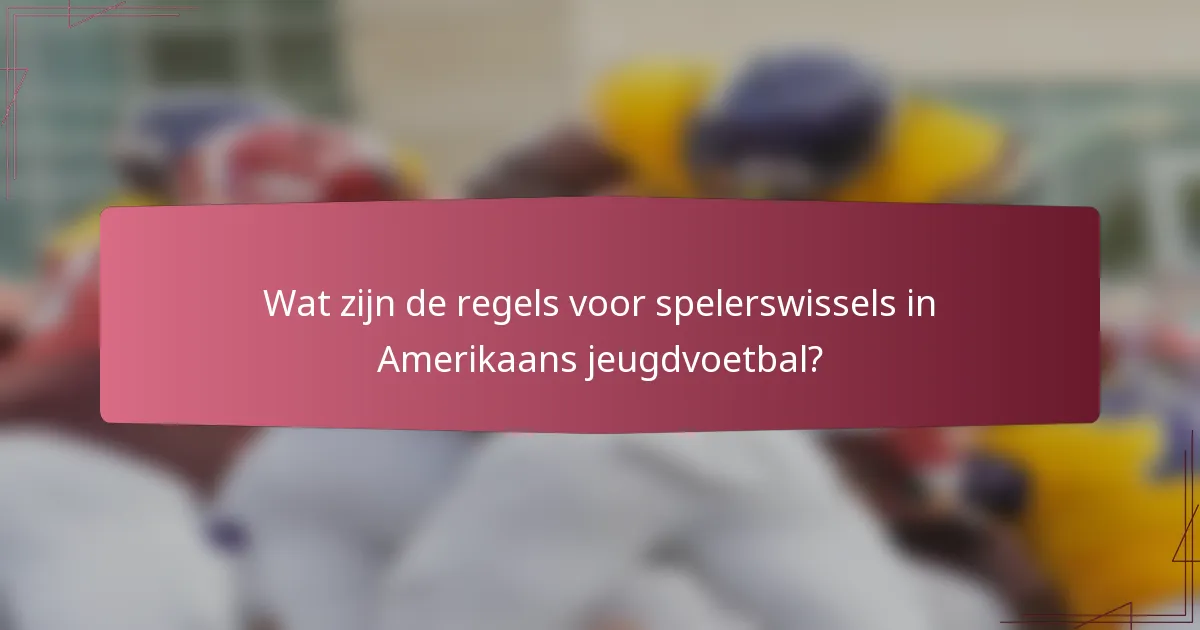Wat zijn de regels voor spelerswissels in Amerikaans jeugdvoetbal?