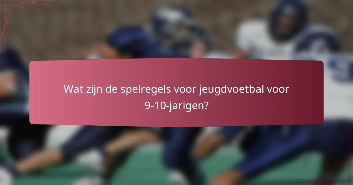 Wat zijn de spelregels voor jeugdvoetbal voor 9-10-jarigen?
