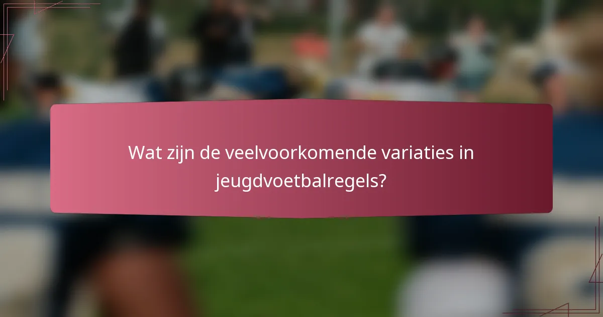 Wat zijn de veelvoorkomende variaties in jeugdvoetbalregels?