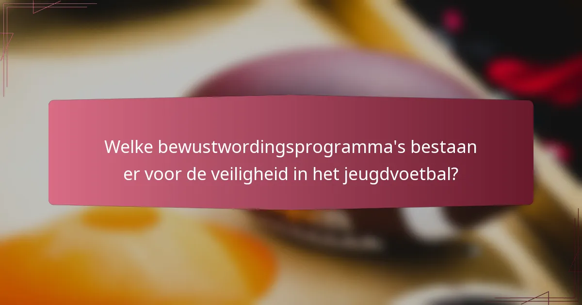 Welke bewustwordingsprogramma's bestaan er voor de veiligheid in het jeugdvoetbal?