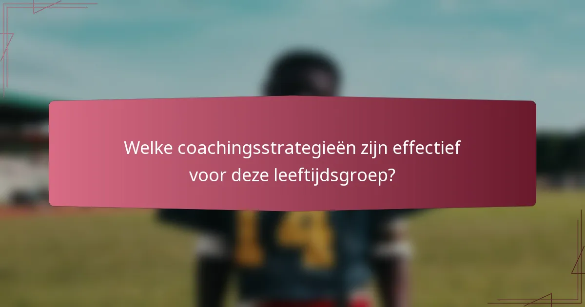 Welke coachingsstrategieën zijn effectief voor deze leeftijdsgroep?