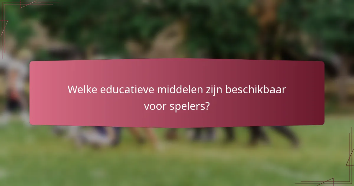 Welke educatieve middelen zijn beschikbaar voor spelers?