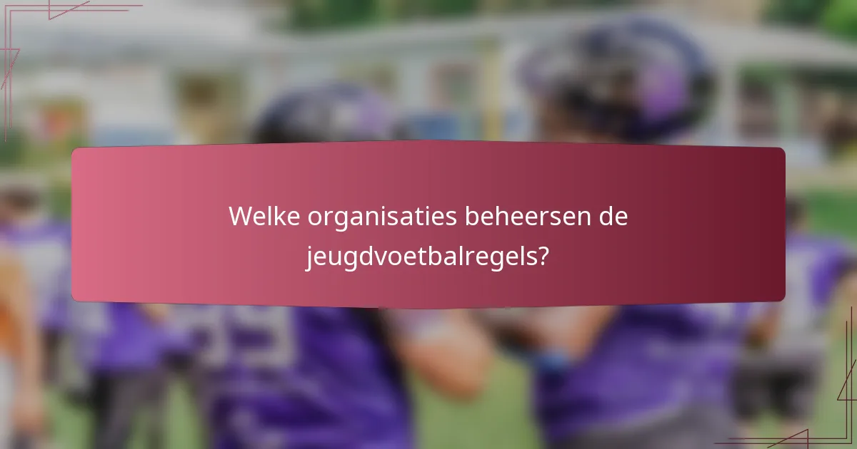 Welke organisaties beheersen de jeugdvoetbalregels?