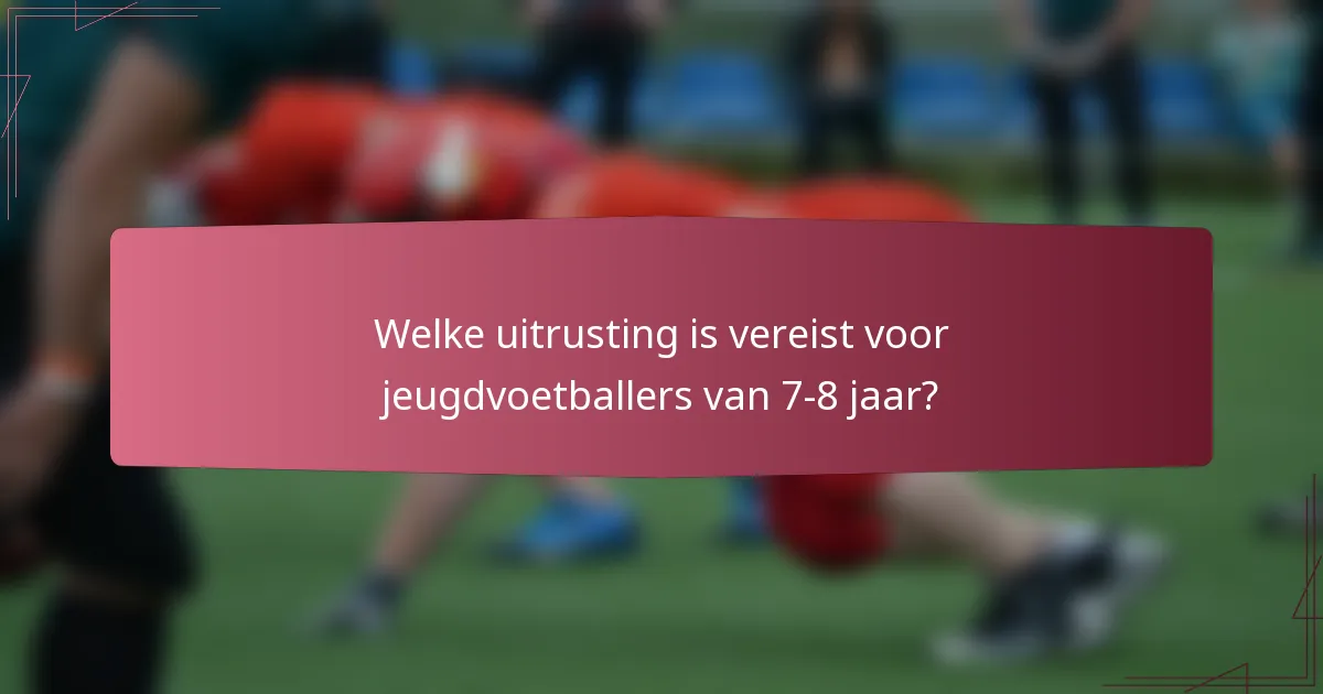Welke uitrusting is vereist voor jeugdvoetballers van 7-8 jaar?
