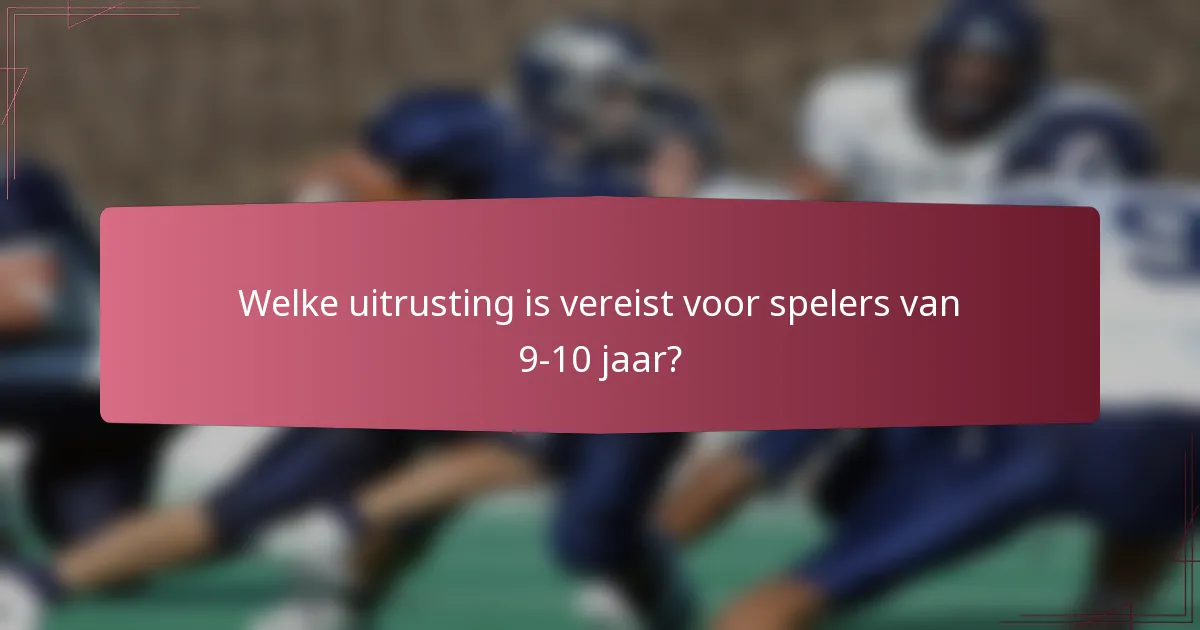 Welke uitrusting is vereist voor spelers van 9-10 jaar?