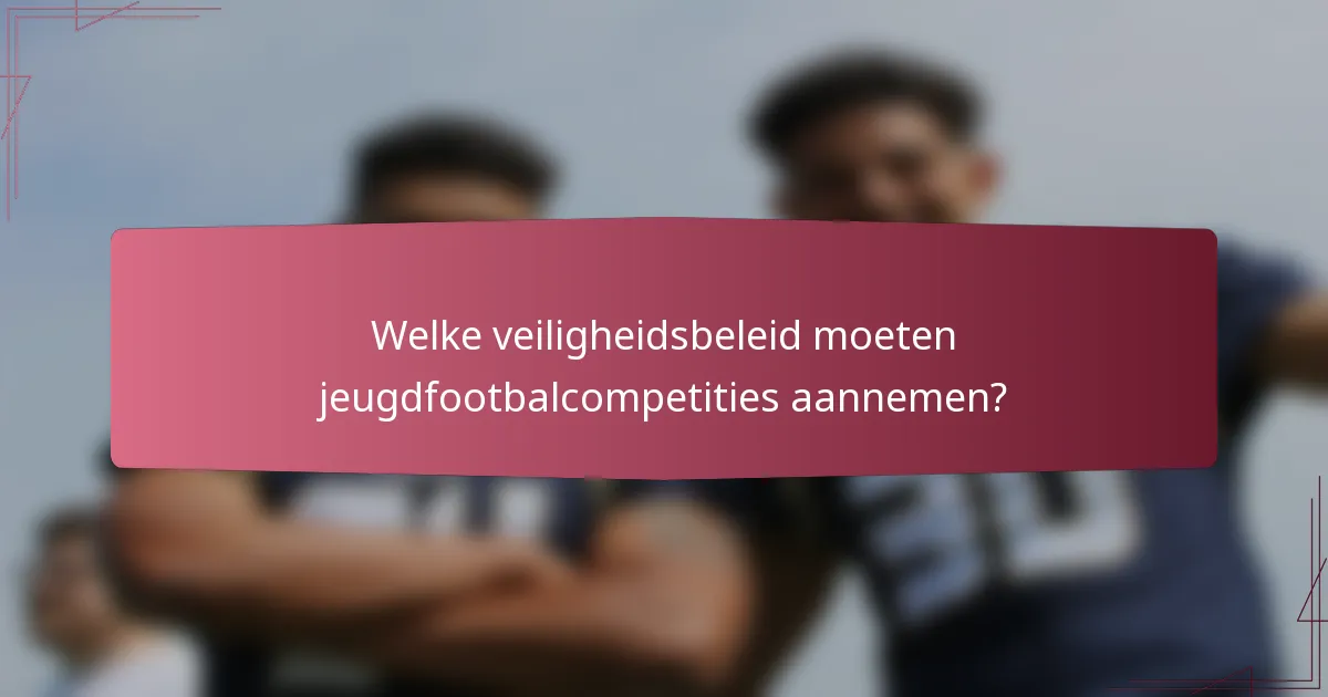 Welke veiligheidsbeleid moeten jeugdfootbalcompetities aannemen?