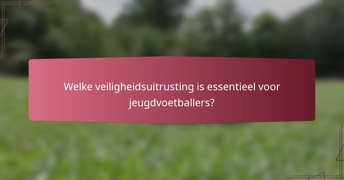 Welke veiligheidsuitrusting is essentieel voor jeugdvoetballers?