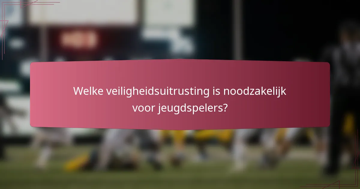 Welke veiligheidsuitrusting is noodzakelijk voor jeugdspelers?